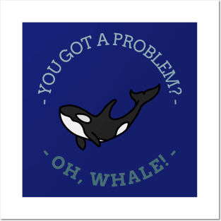 Got a Problem? OH WHALE! Posters and Art